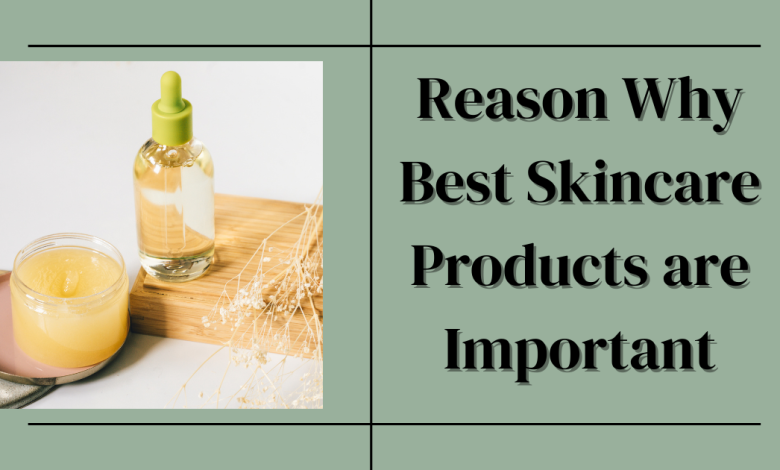 why best skin care products are important?