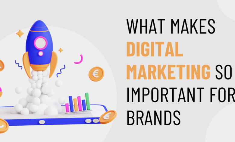 What makes digital marketing so important for brands 